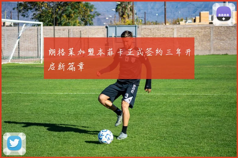 朗格莱加盟本菲卡正式签约三年开启新篇章